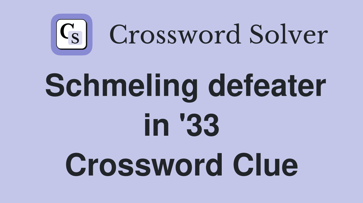 Schmeling defeater in '33 Crossword Clue