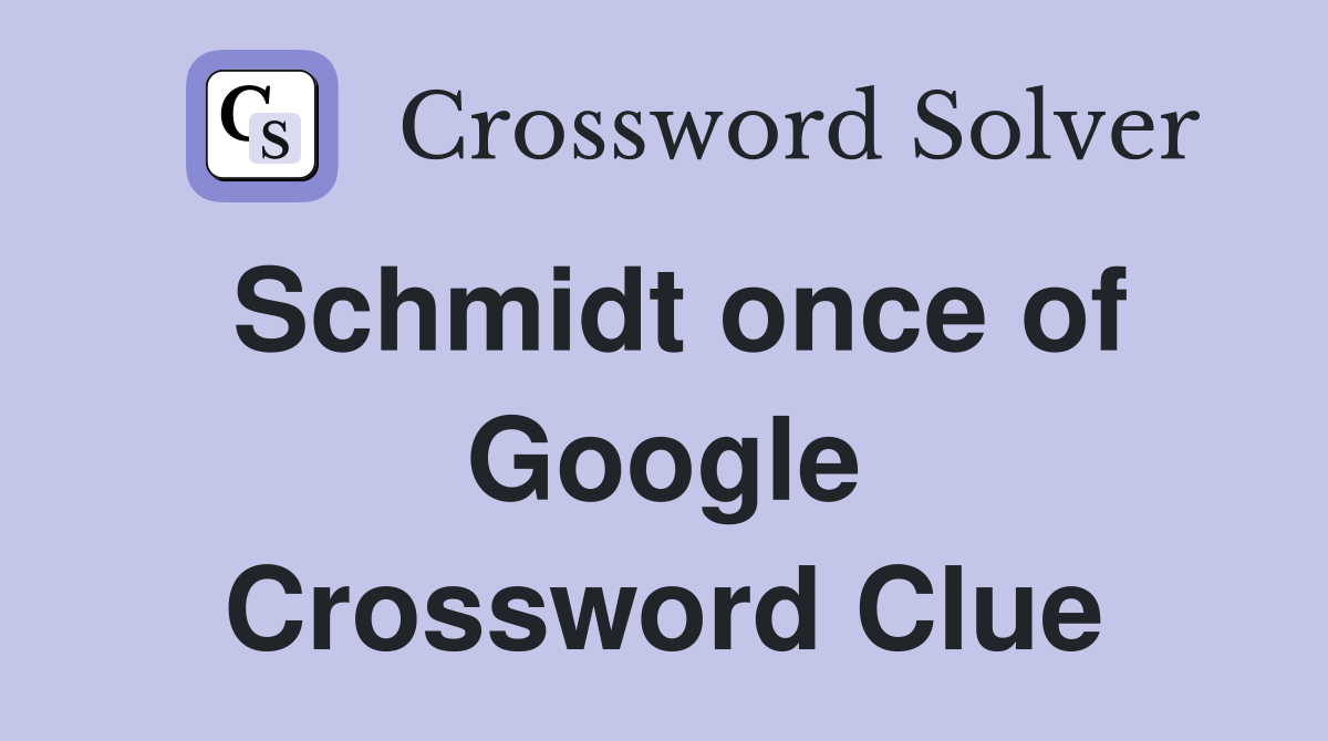 Schmidt once of Google Crossword Clue