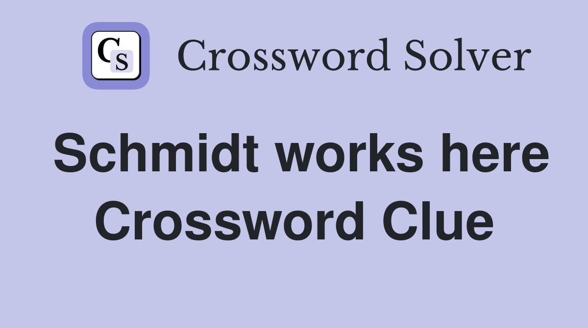 Schmidt works here Crossword Clue