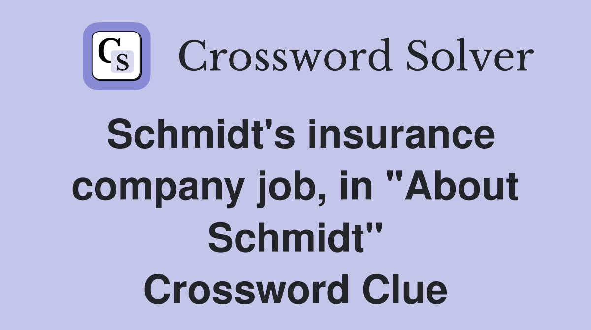 Schmidt's insurance company job, in "About Schmidt" Crossword Clue