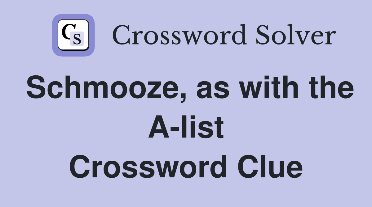 Schmooze, as with the A-list Crossword Clue