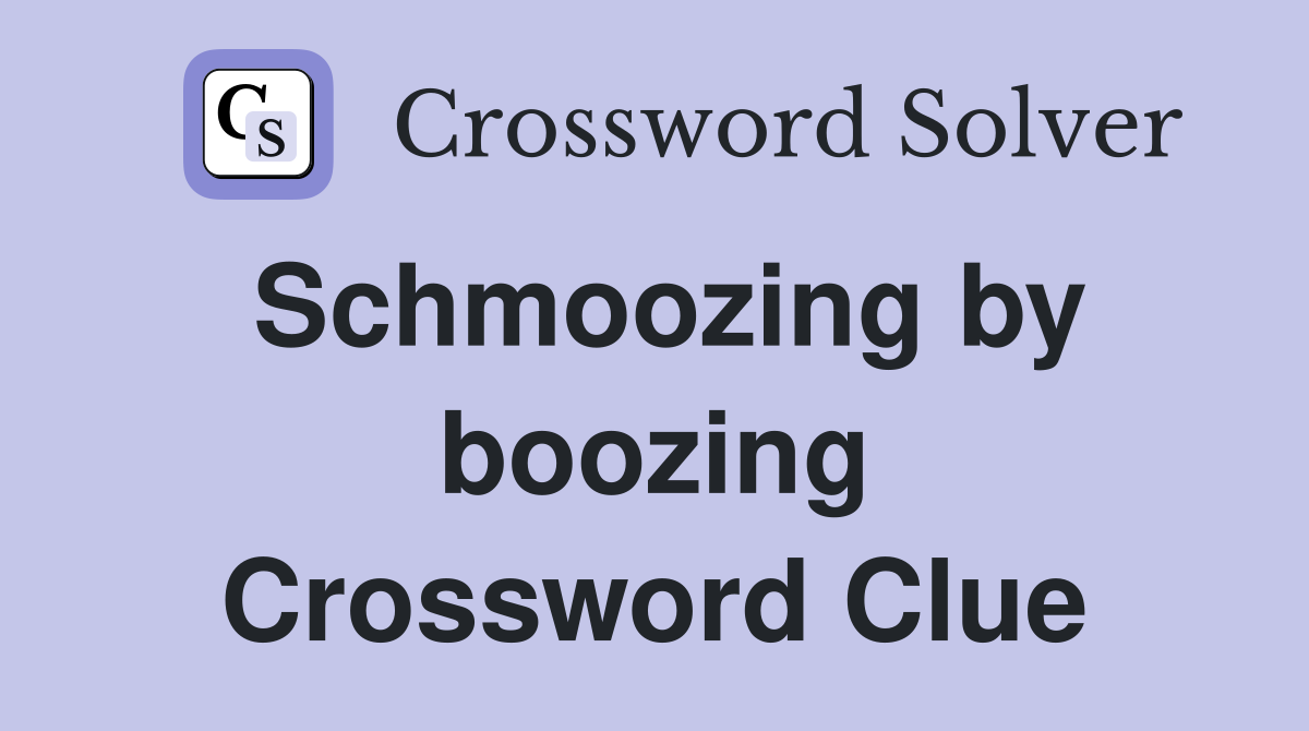 Schmoozing by boozing Crossword Clue
