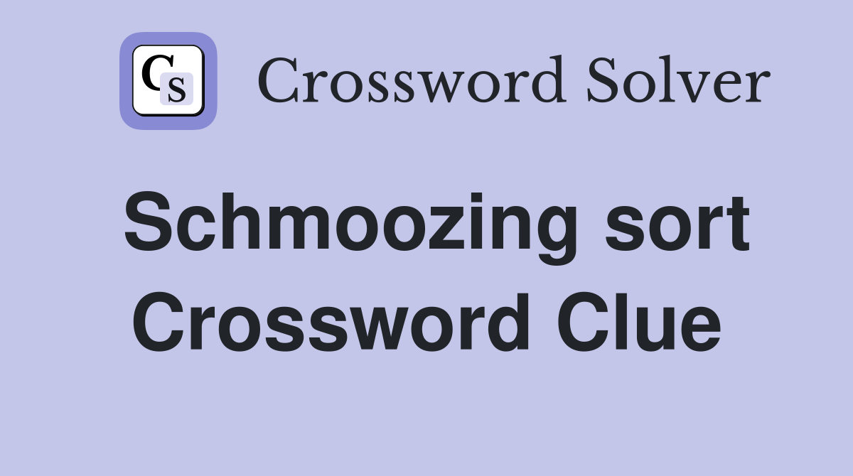 Schmoozing sort Crossword Clue