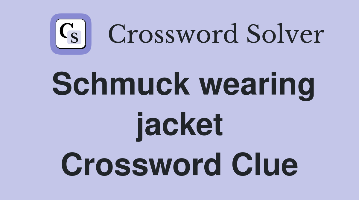Schmuck wearing jacket Crossword Clue