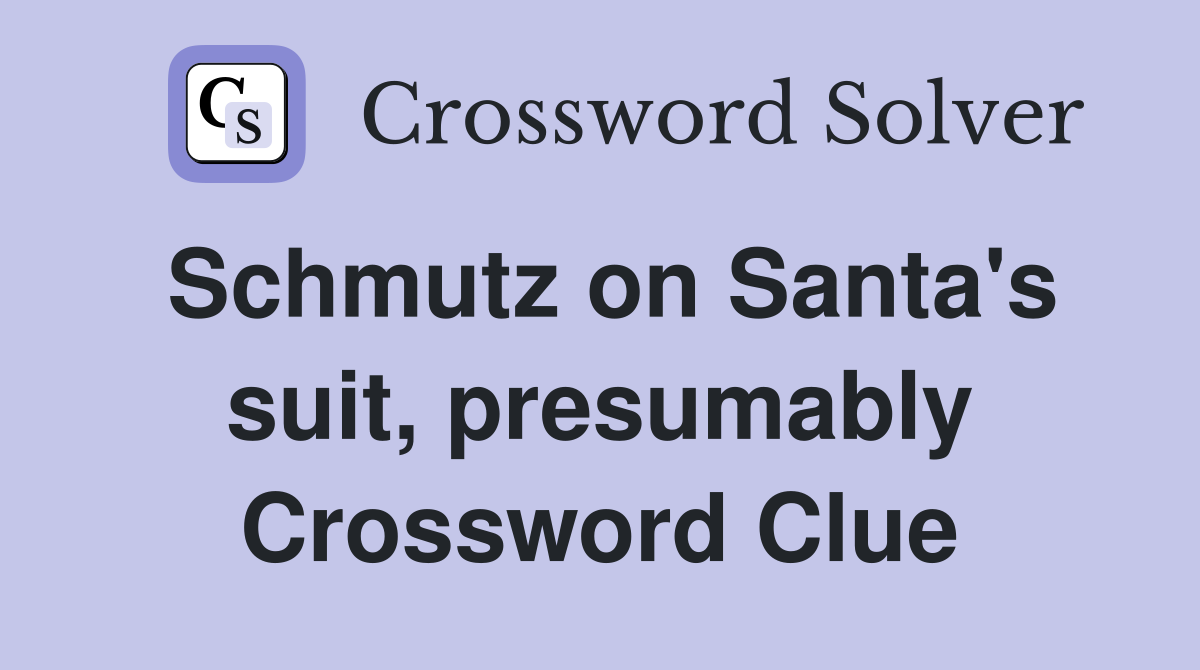 Schmutz on Santa's suit, presumably Crossword Clue