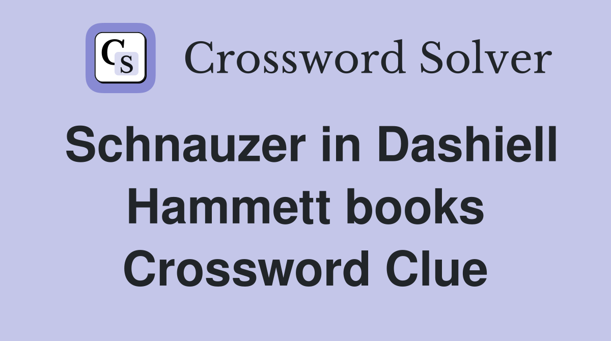 Schnauzer in Dashiell Hammett books Crossword Clue