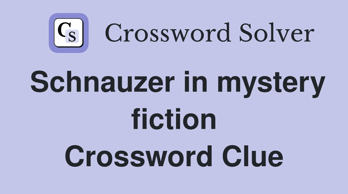 Schnauzer in mystery fiction Crossword Clue