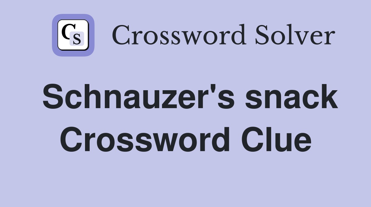Schnauzer's snack Crossword Clue
