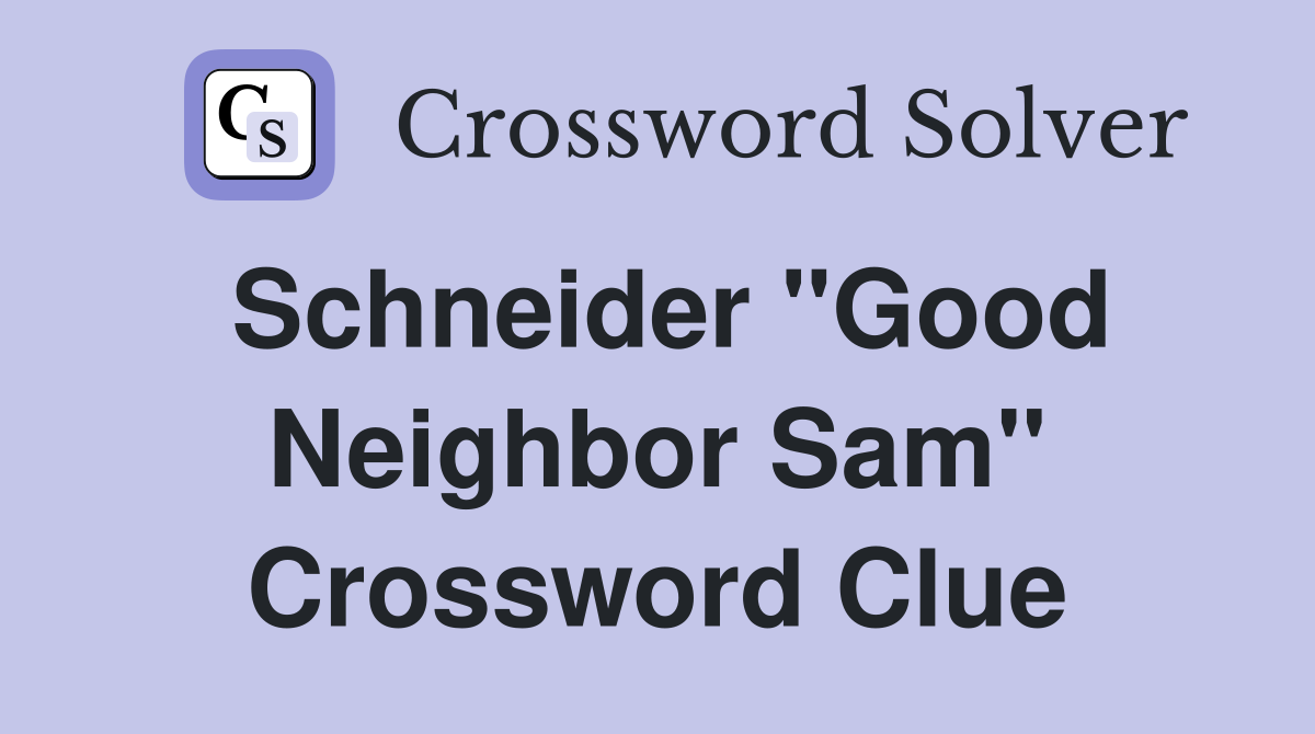 Schneider "Good Neighbor Sam" Crossword Clue