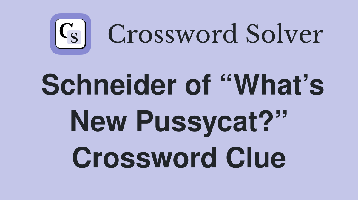 Schneider of “What’s New Pussycat?” Crossword Clue