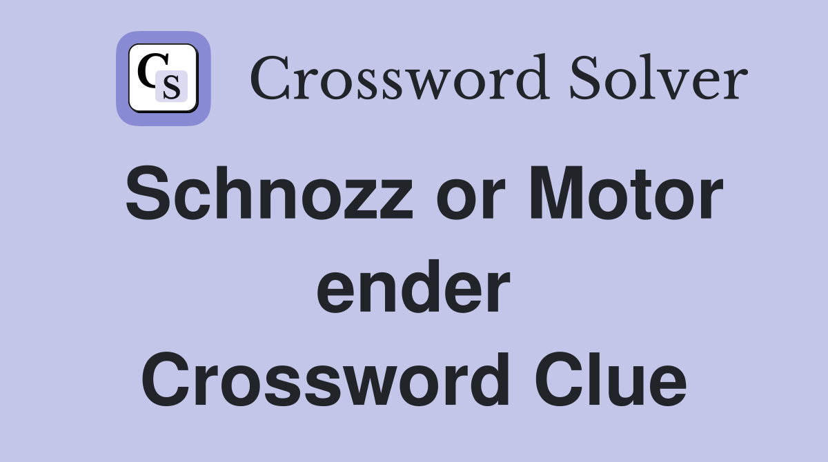 Schnozz or Motor ender Crossword Clue