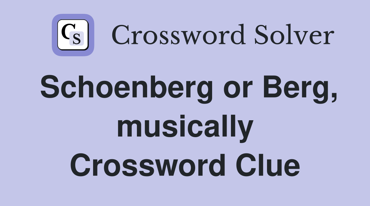 Schoenberg or Berg, musically Crossword Clue