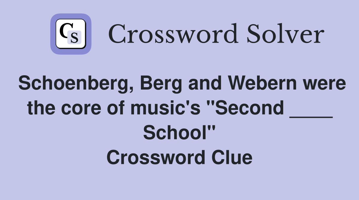 Schoenberg, Berg and Webern were the core of music's "Second ____ School" Crossword Clue