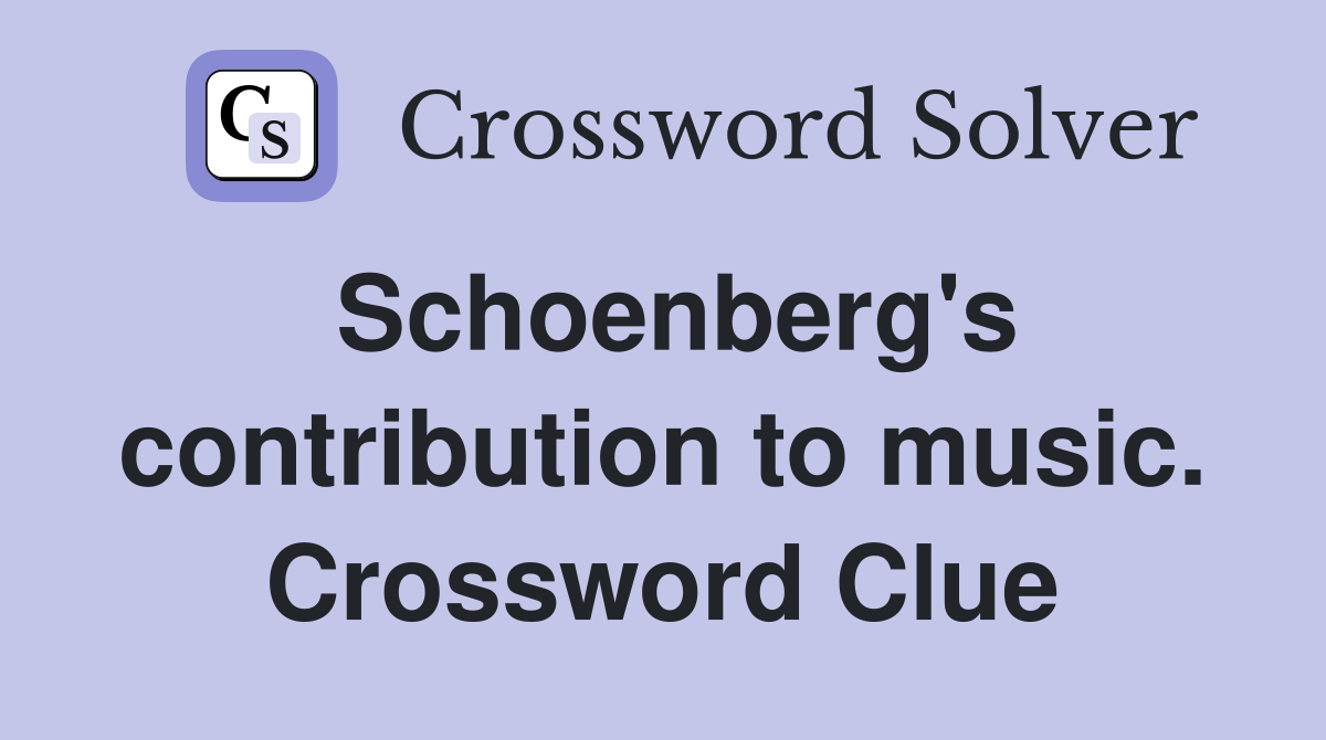 Schoenberg's contribution to music. Crossword Clue