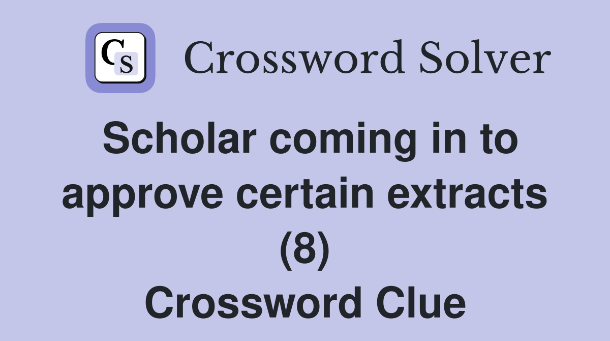 Scholar coming in to approve certain extracts (8) Crossword Clue