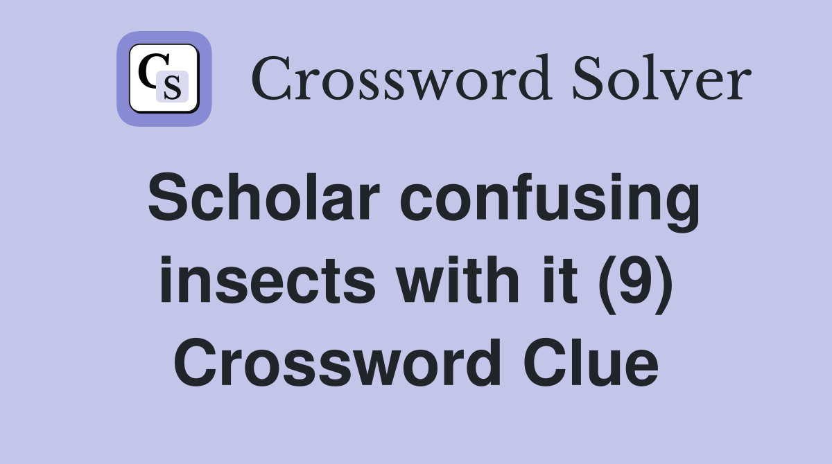 Scholar confusing insects with it (9) Crossword Clue