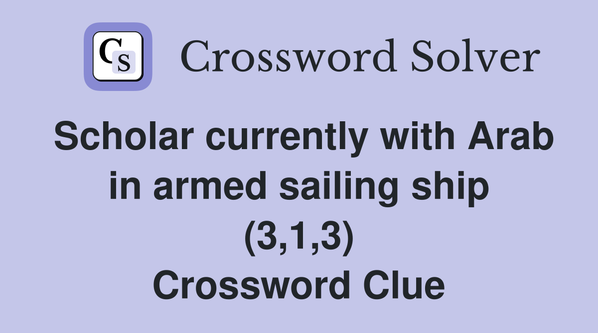 Scholar currently with Arab in armed sailing ship (3,1,3) Crossword Clue