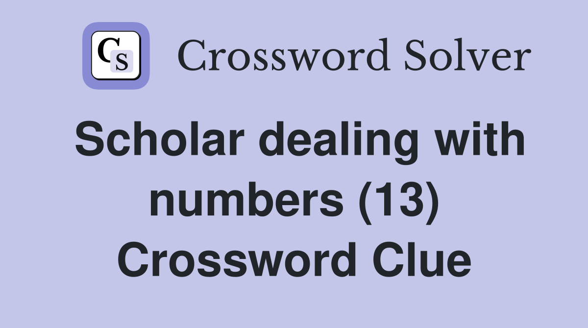 Scholar dealing with numbers (13) Crossword Clue