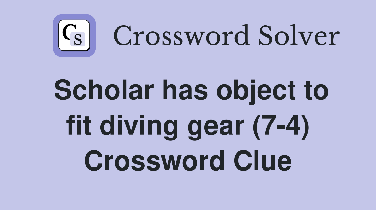 Scholar has object to fit diving gear (7-4) Crossword Clue