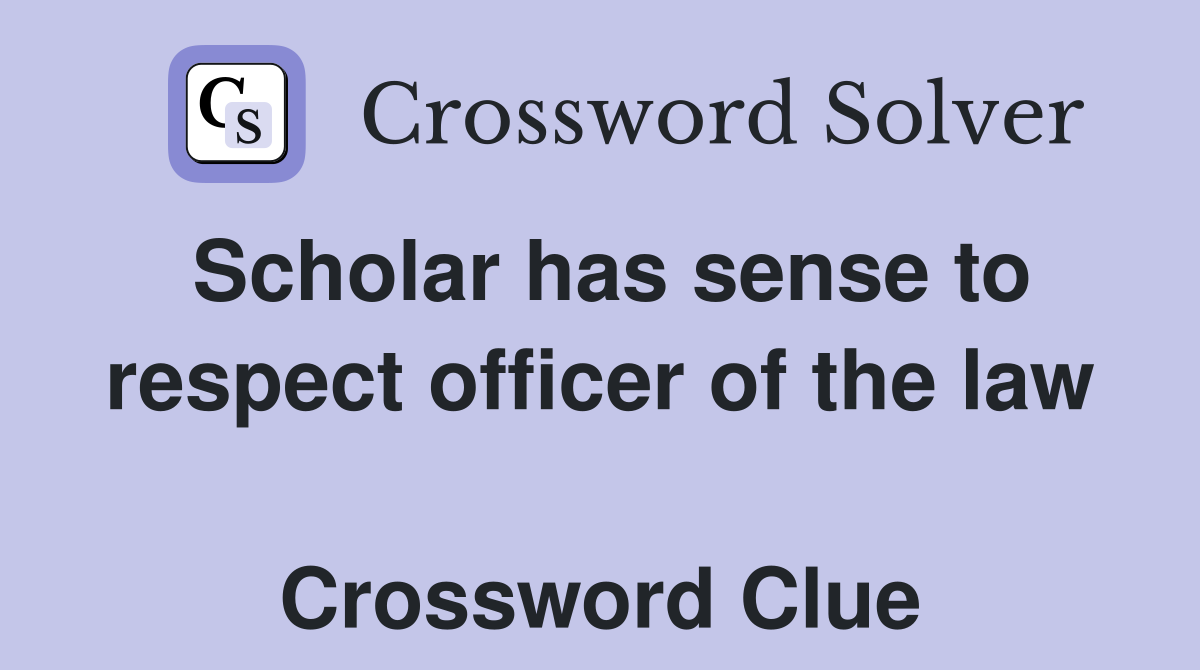 Scholar has sense to respect officer of the law  Crossword Clue