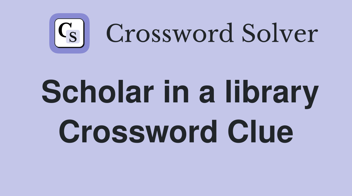 Scholar in a library Crossword Clue