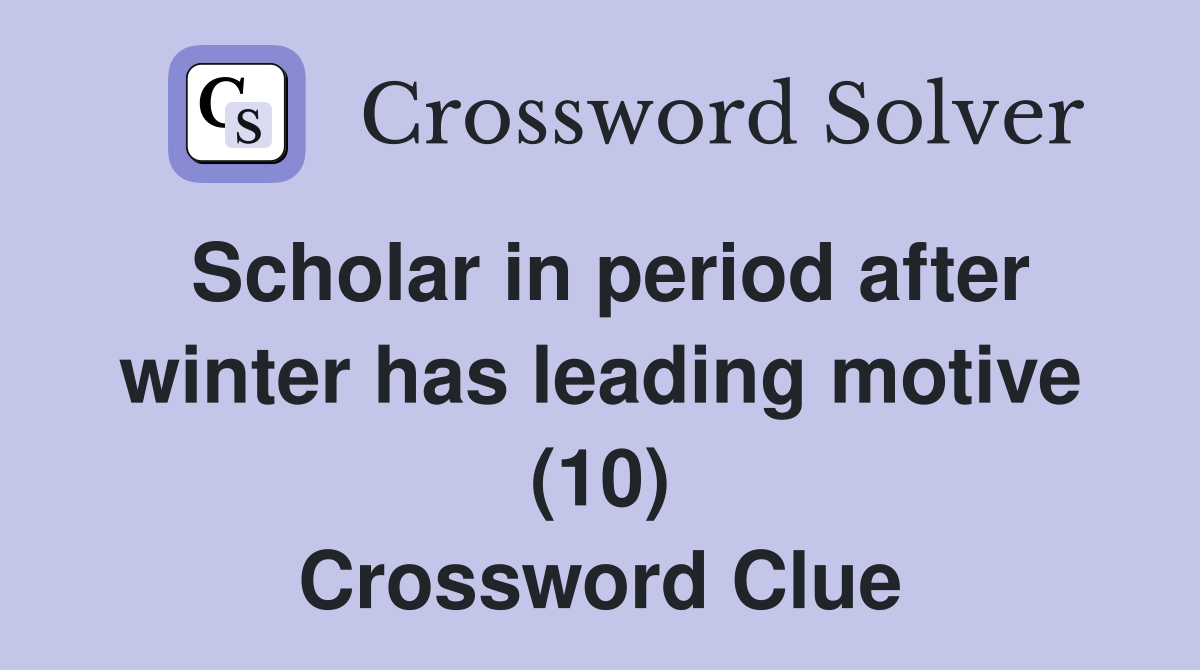 Scholar in period after winter has leading motive (10) Crossword Clue
