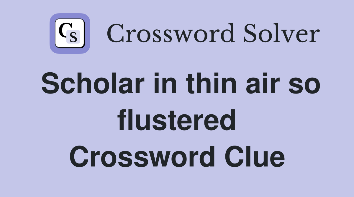 Scholar in thin air so flustered Crossword Clue