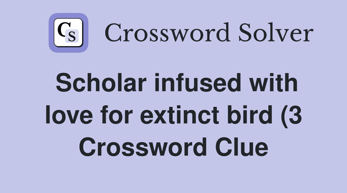 Scholar infused with love for extinct bird (3) Crossword Clue Answers Scholar infused with love for extinct bird (3) Crossword Clue Answers
