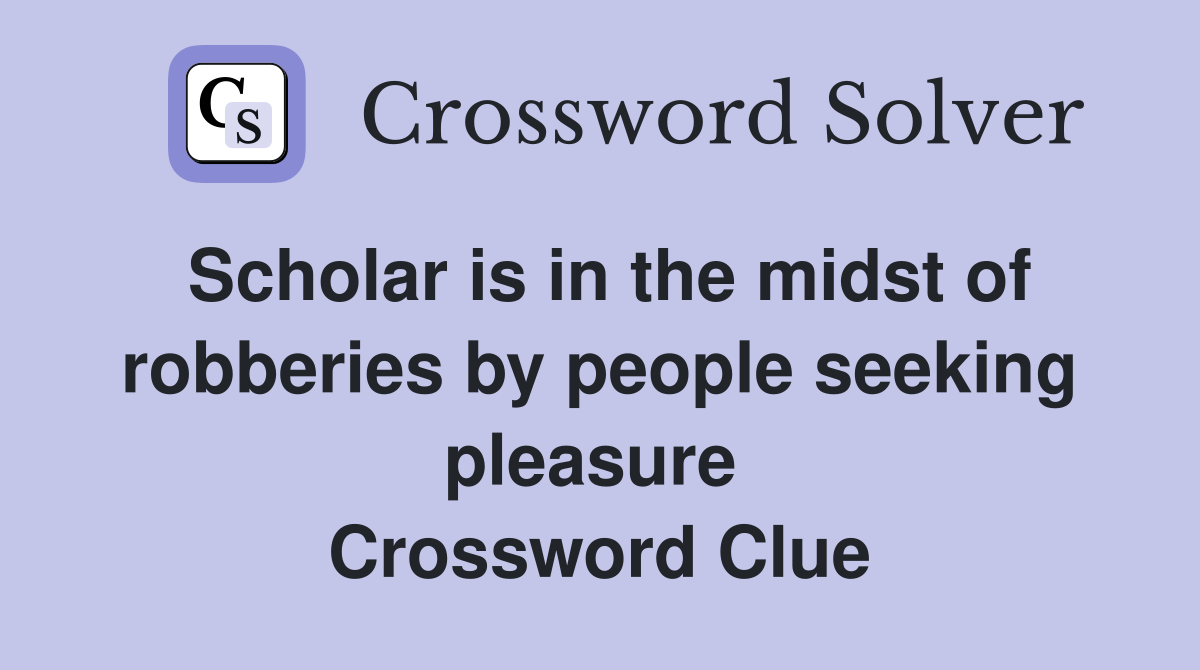Scholar is in the midst of robberies by people seeking pleasure  Crossword Clue