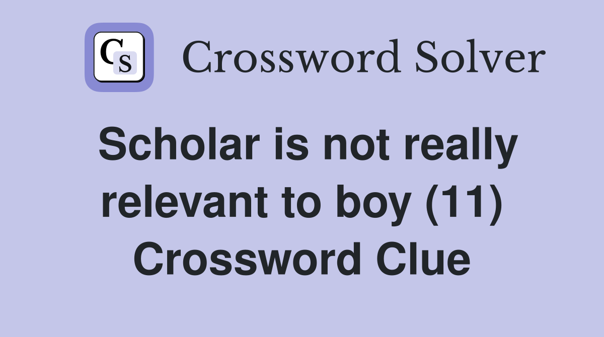 Scholar is not really relevant to boy (11) Crossword Clue