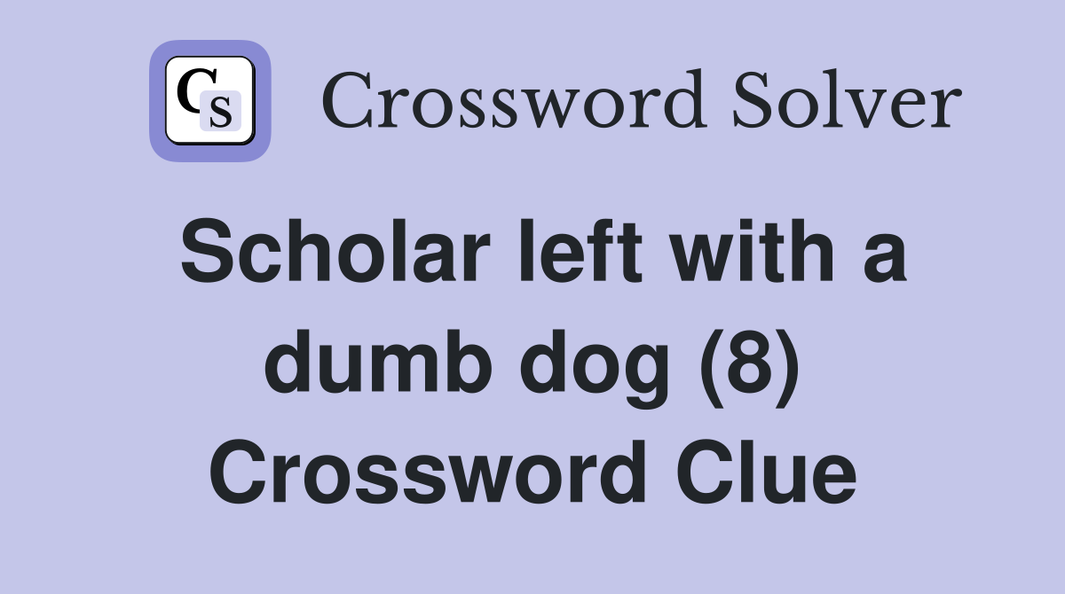 Scholar left with a dumb dog (8) Crossword Clue