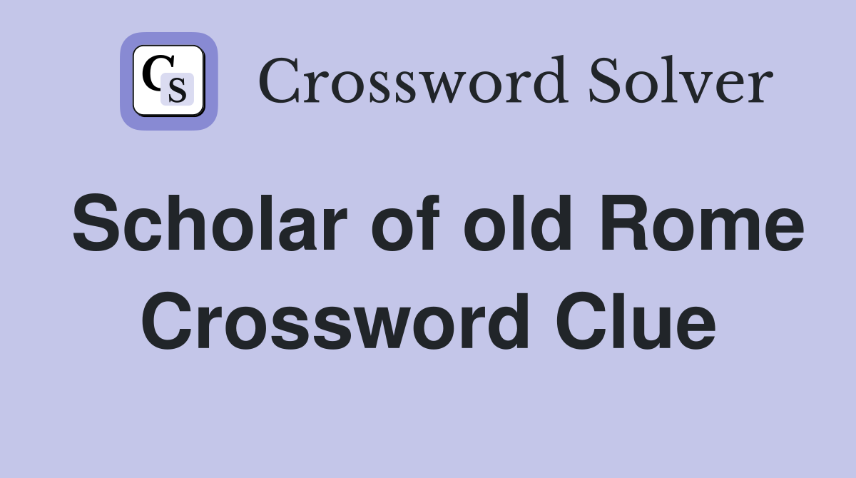 Scholar of old Rome Crossword Clue
