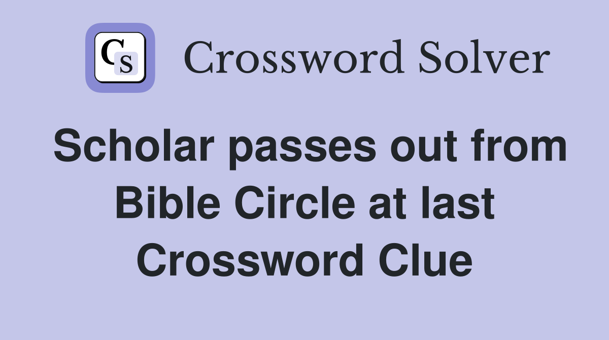 Scholar passes out from Bible Circle at last Crossword Clue
