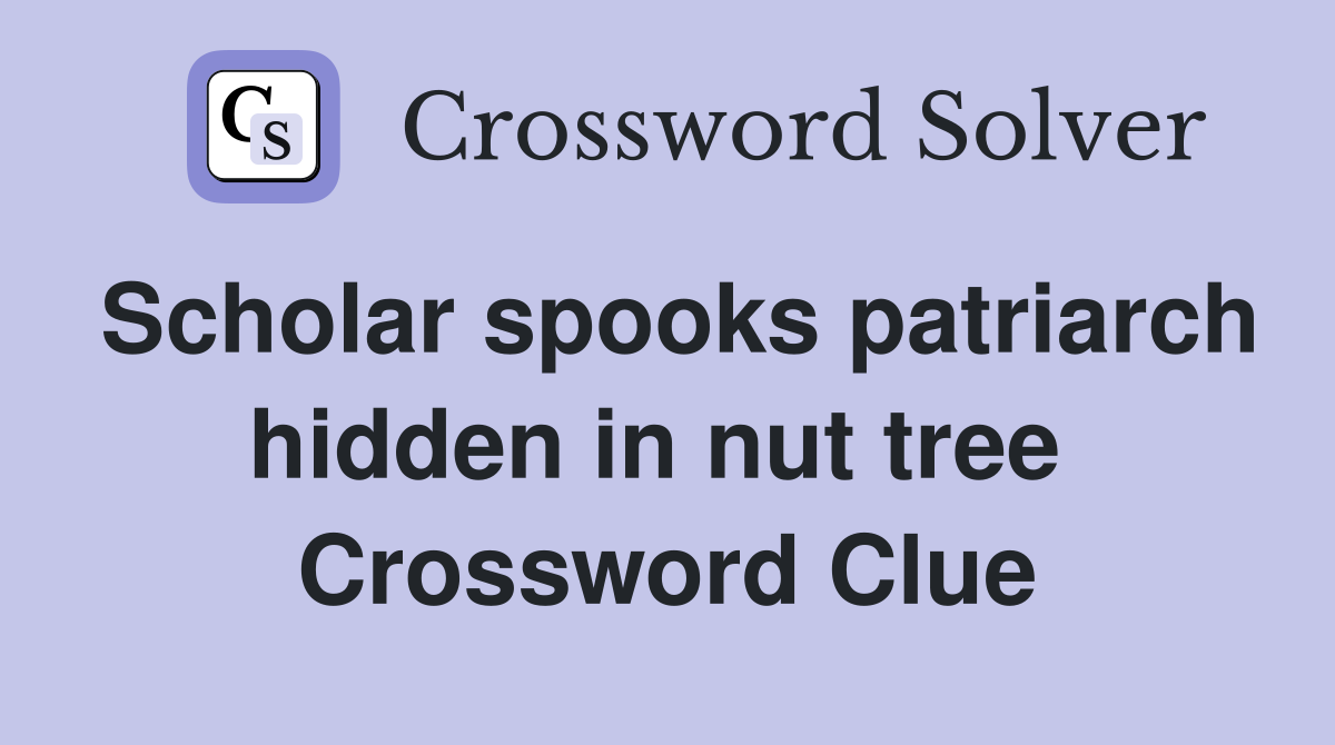 Scholar spooks patriarch hidden in nut tree  Crossword Clue