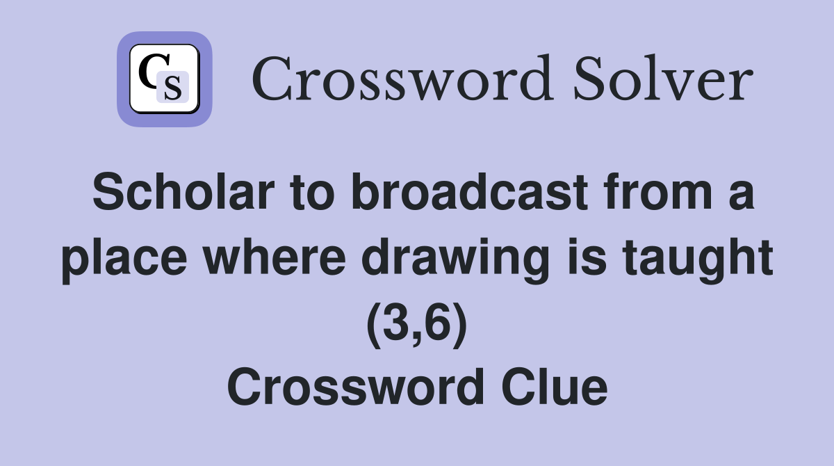 Scholar to broadcast from a place where drawing is taught (3,6) Crossword Clue