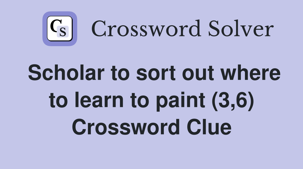 Scholar to sort out where to learn to paint (3,6) Crossword Clue