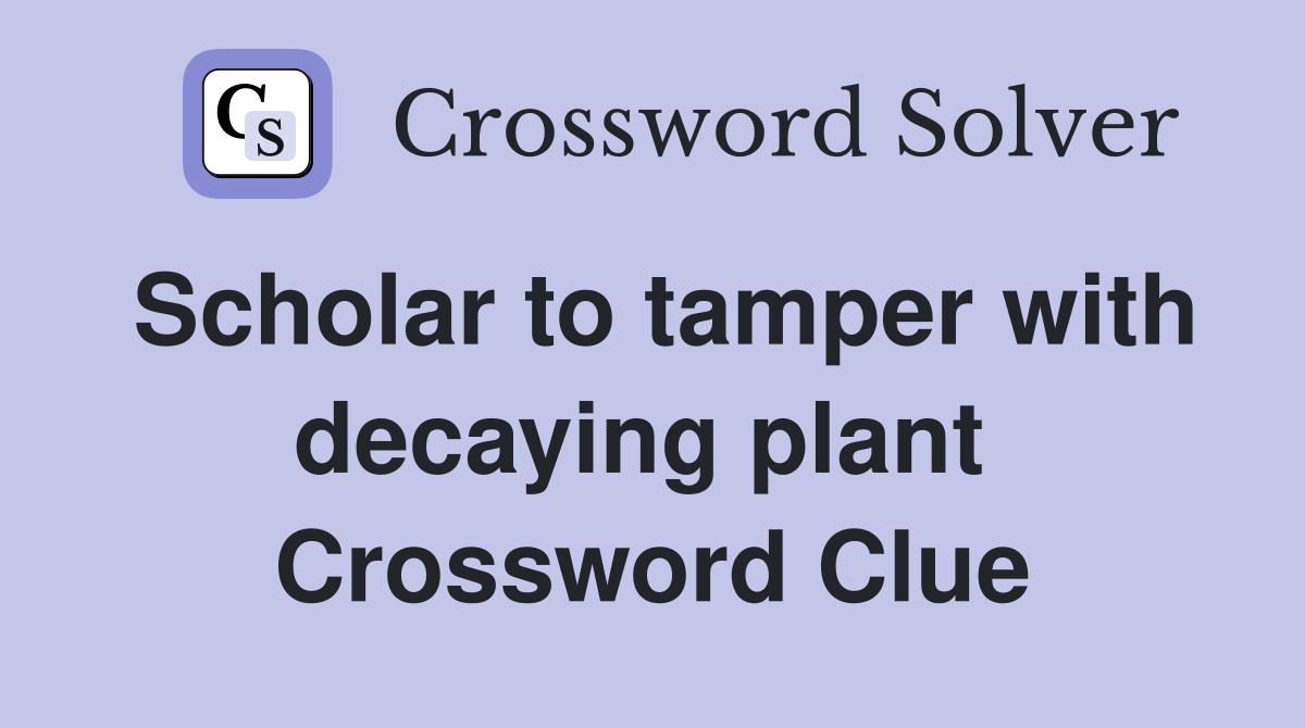 Scholar to tamper with decaying plant  Crossword Clue
