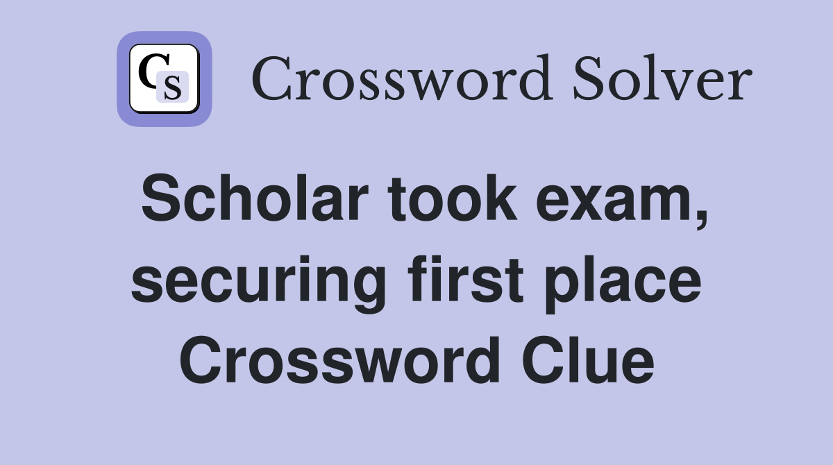 Scholar took exam, securing first place Crossword Clue