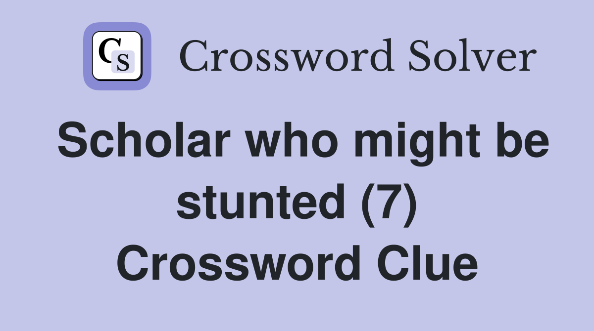 Scholar who might be stunted (7) Crossword Clue