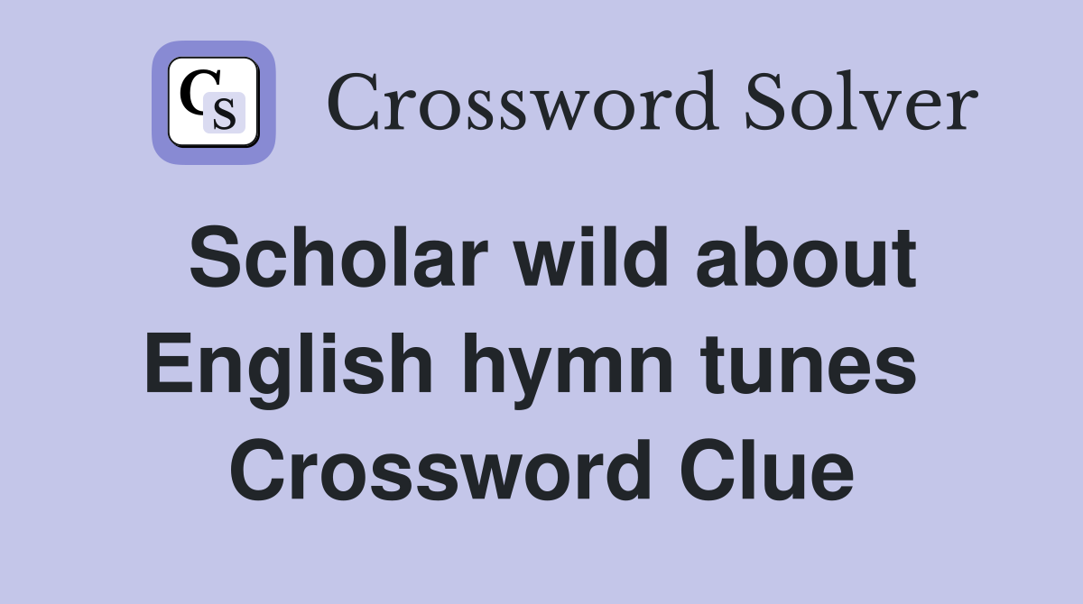 Scholar wild about English hymn tunes  Crossword Clue