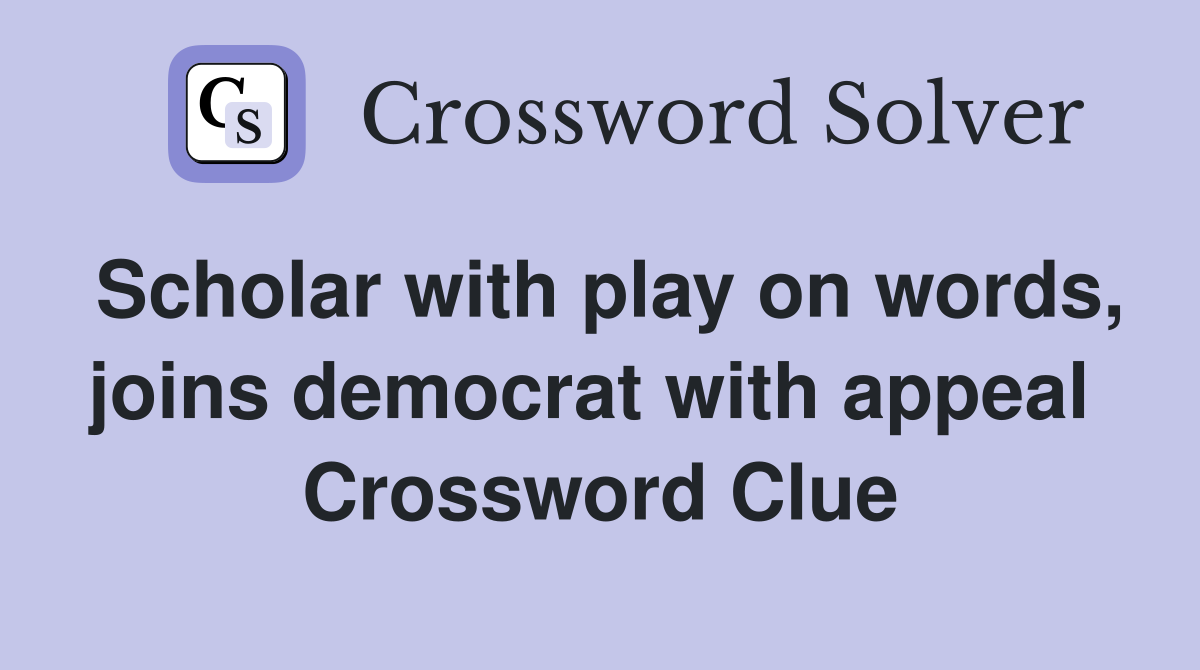 Scholar with play on words, joins democrat with appeal  Crossword Clue
