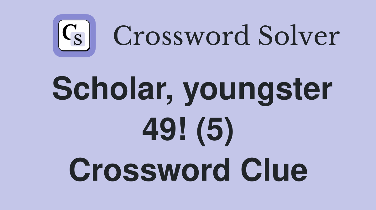 Scholar, youngster 49! (5) Crossword Clue