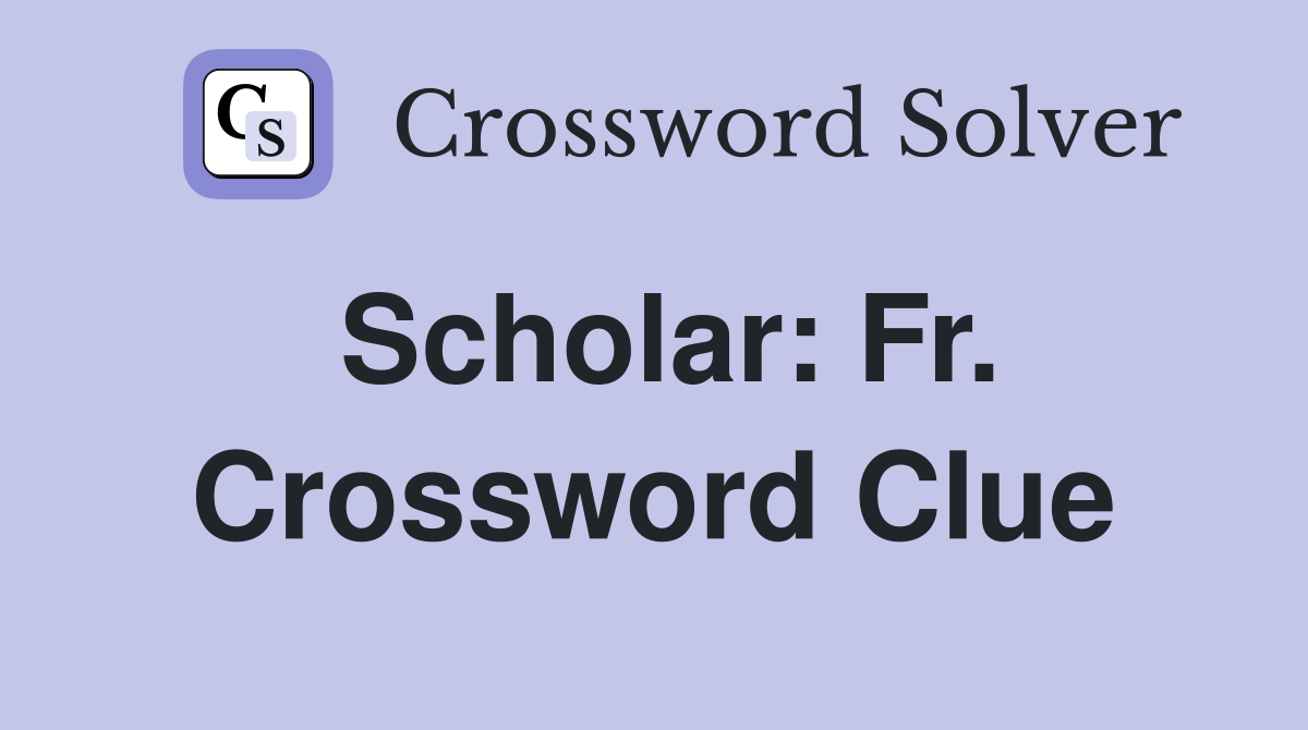 Scholar: Fr. Crossword Clue