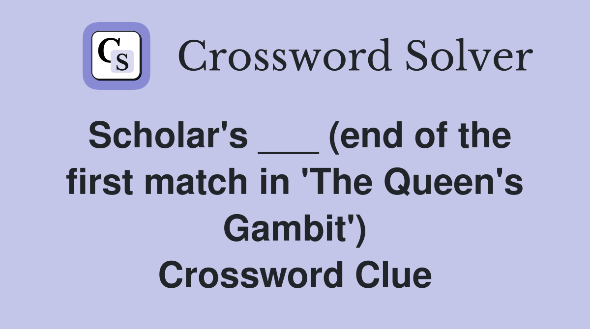 Scholar's ___ (end of the first match in 'The Queen's Gambit') Crossword Clue