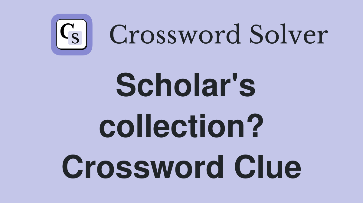 Scholar's collection? Crossword Clue