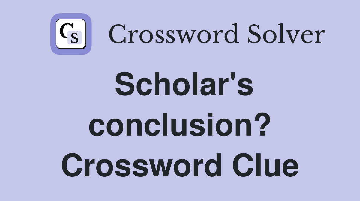 Scholar's conclusion? Crossword Clue
