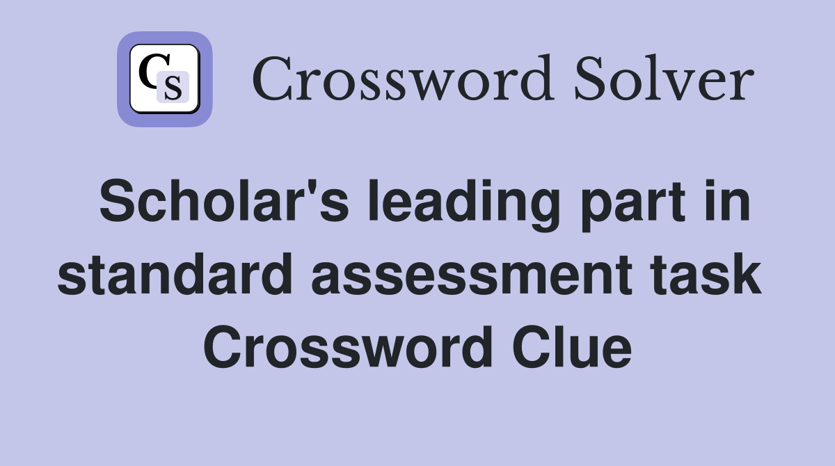 Scholar's leading part in standard assessment task  Crossword Clue
