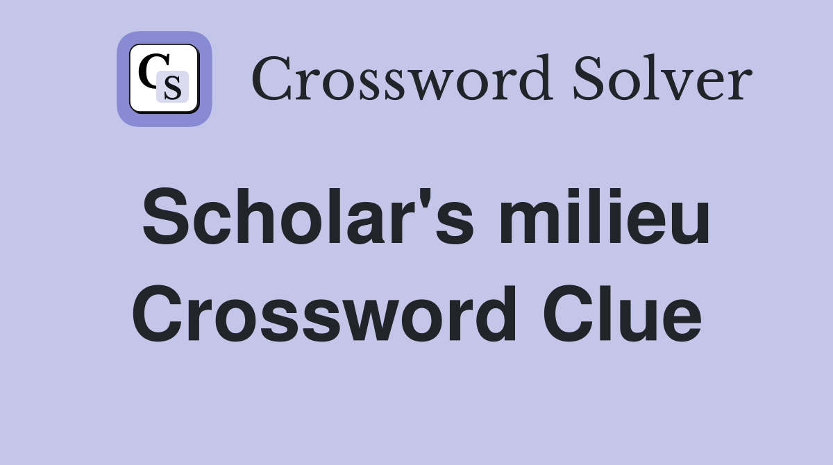 Scholar's milieu Crossword Clue