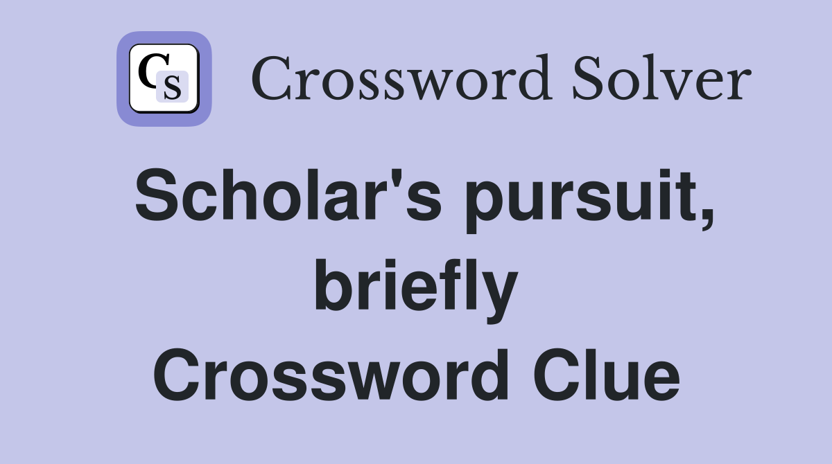 Scholar's pursuit, briefly Crossword Clue