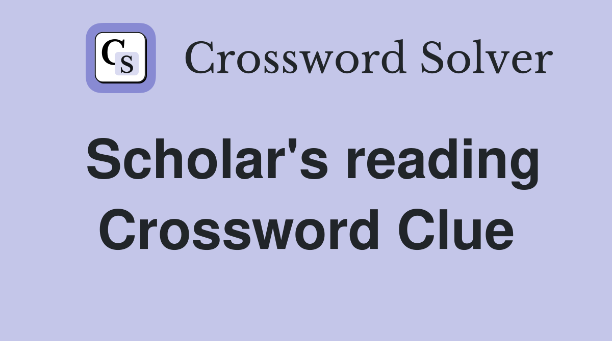 Scholar's reading Crossword Clue
